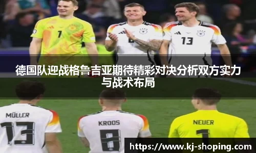 德国队迎战格鲁吉亚期待精彩对决分析双方实力与战术布局