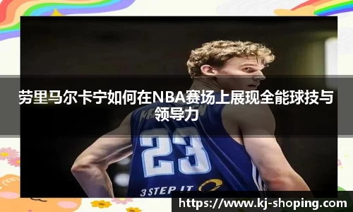 劳里马尔卡宁如何在NBA赛场上展现全能球技与领导力
